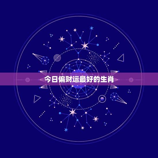 今日偏财运最好的生肖,12生肖谁最容易发横财走偏财运 今日偏财运最好的生肖,12生肖谁最容易发横财走偏财运