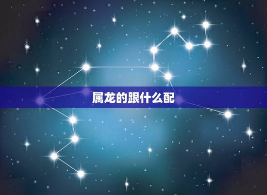 属龙的跟什么配，属猴的跟什么配