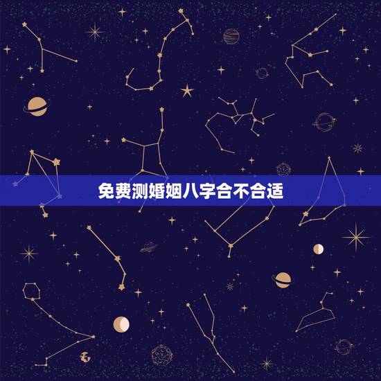 免费测婚姻八字合不合适,生辰八字算姻缘合不合 免费测婚姻八字合不合适,生辰八字算姻缘合不合