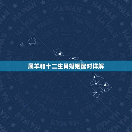 属羊和十二生肖婚姻配对详解，属羊速配婚姻