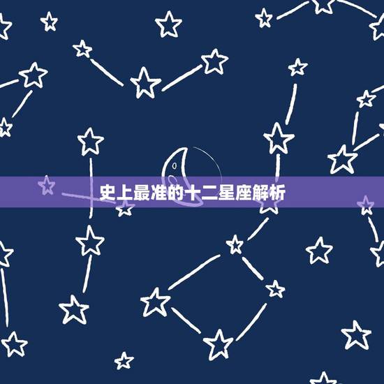 史上最准的十二星座解析，十二星座最详细的解析