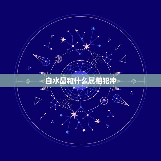 白水晶和什么属相犯冲，灵性最强的水晶