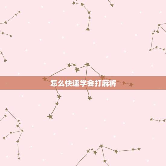 怎么快速学会打麻将,老师,怎样能快速学会麻将的基本玩法 怎么快速学会打麻将,老师,怎样能快速学会麻将的基本玩法