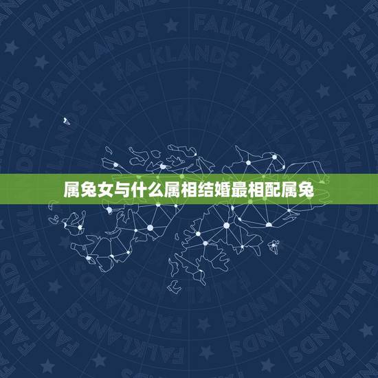 属兔女与什么属相结婚最相配属兔，属兔女和什么属相配偶最好？