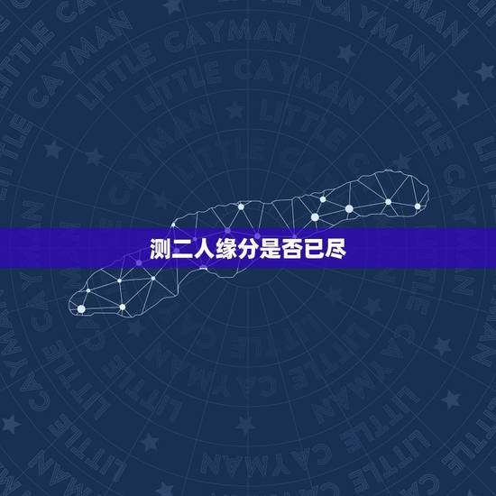 测二人缘分是否已尽,测二人缘分是否已尽测试二人缘分 测二人缘分是否已尽,测二人缘分是否已尽测试二人缘分
