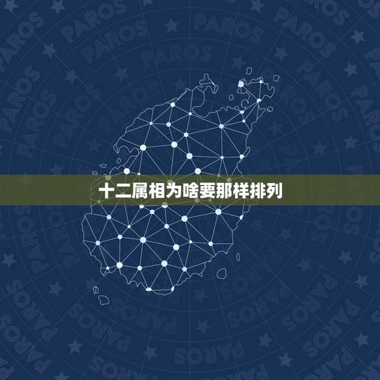 十二属相为啥要那样排列，十二生肖为什么要这样排序？