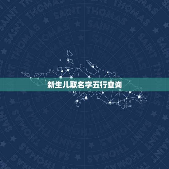 新生儿取名字五行查询 取名字大全免费查询 新生儿取名字五行查询 取名字大全免费查询