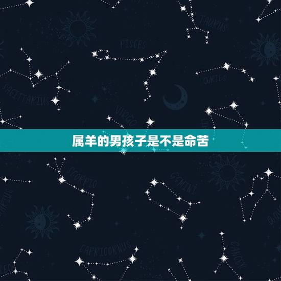 属羊的男孩子是不是命苦,属羊的男人命硬吗 属羊的男孩子是不是命苦,属羊的男人命硬吗