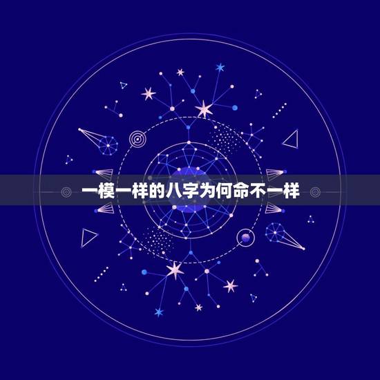 一模一样的八字为何命不一样，出现八字一样，命运却截然不同的原因是什么