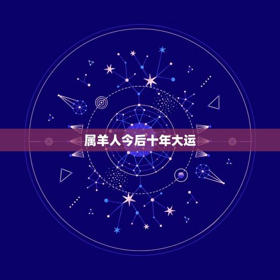 属羊人今后十年大运，67年属羊人在2021年的全年运势？