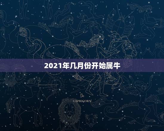 2021年几月份开始属牛，属牛几月出生大富大贵2021