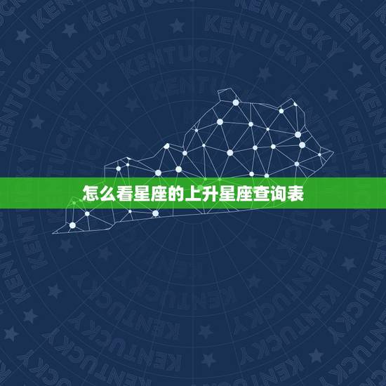 怎么看星座的上升星座查询表,如何查询上升星座 怎么看星座的上升星座查询表,如何查询上升星座