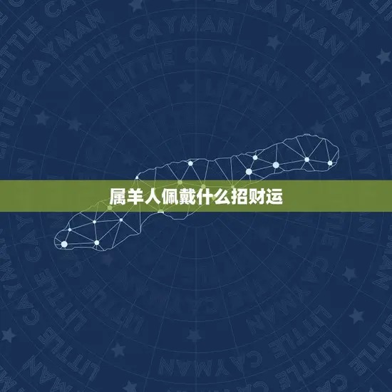 属羊人佩戴什么招财运 属羊人佩戴什么招财运