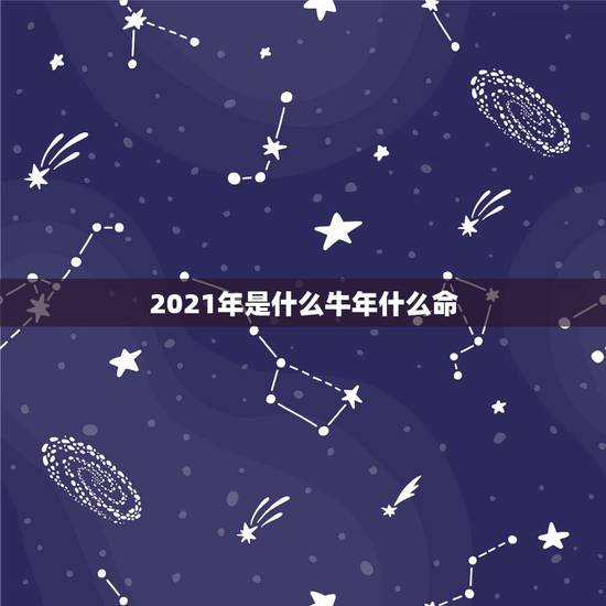 2021年是什么牛年什么命，2021年属牛本命年有什么说法 运势好不好