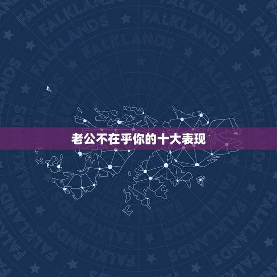 老公不在乎你的十大表现，老公不爱你的9个表现有哪些？