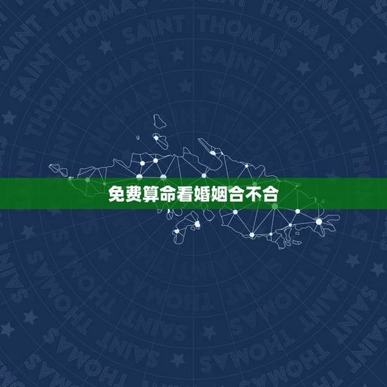 免费算命看婚姻合不合,算八字婚姻合不合准吗 八字怎么算婚姻合不合 免费算命看婚姻合不合,算八字婚姻合不合准吗 八字怎么算婚姻合不合
