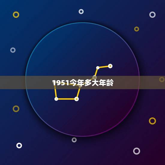 1951今年多大年龄，1948今年多大年龄