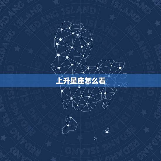 上升星座怎么看,如何查到上升星座 上升星座怎么看,如何查到上升星座