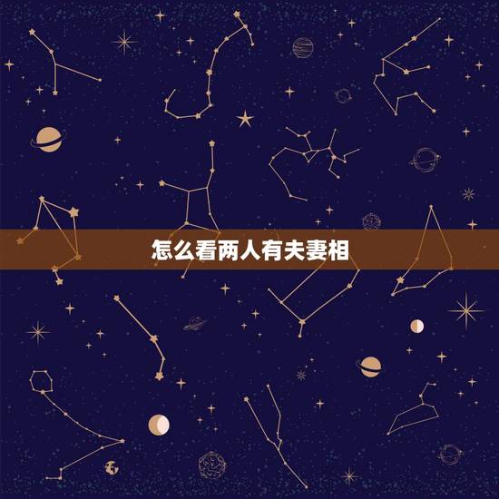 怎么看两人有夫妻相，两人有没有夫妻相