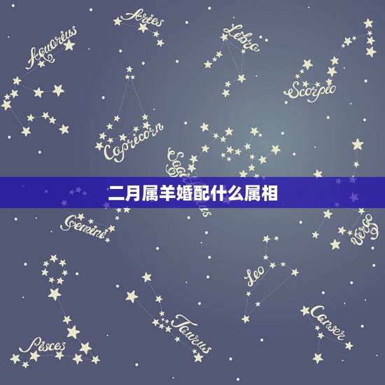 二月属羊婚配什么属相，属羊配什么属相好