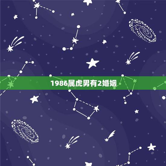 1986属虎男有2婚姻,86年属虎男士一生中会不会一次婚姻都没有? 1986属虎男有2婚姻,86年属虎男士一生中会不会一次婚姻都没有?