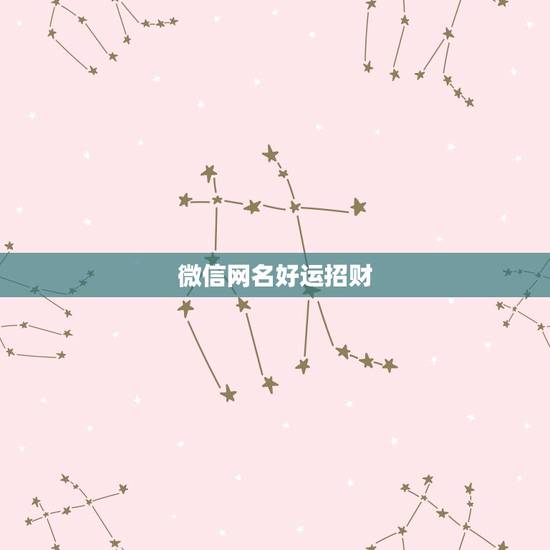 微信网名好运招财,微信用什么名字招财好运 微信网名好运招财,微信用什么名字招财好运