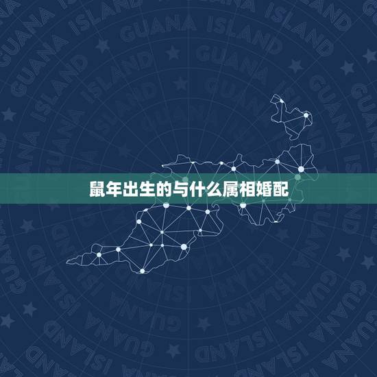 鼠年出生的与什么属相婚配,生肖鼠跟什么最配,属鼠的属相婚配表 鼠年出生的与什么属相婚配,生肖鼠跟什么最配,属鼠的属相婚配表