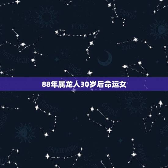 88年属龙人30岁后命运女，88年属龙人30岁后命运