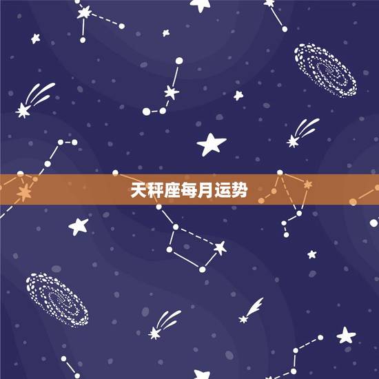 天秤座每月运势，天秤座本月运势？