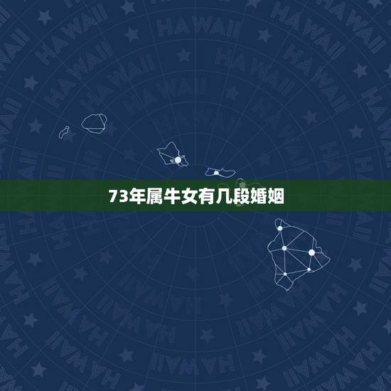 73年属牛女有几段婚姻,73年属牛女4月22有几段婚姻 73年属牛女有几段婚姻,73年属牛女4月22有几段婚姻