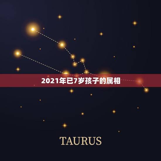 2021年已7岁孩子的属相，2021年今天属什么生肖？