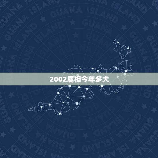 2002属相今年多大,2002年出生的是什么星座,什么生肖 2002属相今年多大,2002年出生的是什么星座,什么生肖