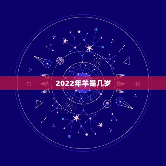 2022年羊是几岁,2022年属羊 2022年羊是几岁,2022年属羊
