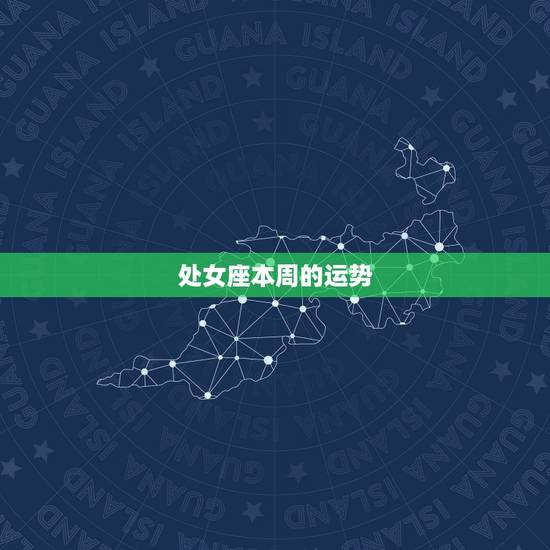 处女座本周的运势,处女座下周运势怎么样 处女座本周的运势,处女座下周运势怎么样