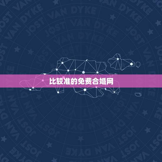比较准的免费合婚网,有没有人会八字合婚免费的 比较准的免费合婚网,有没有人会八字合婚免费的