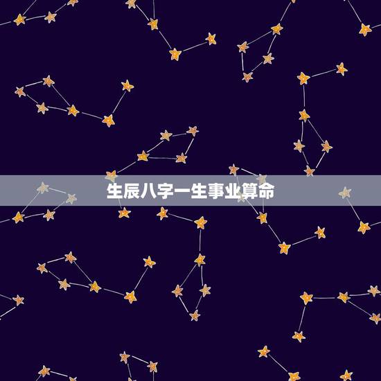 生辰八字一生事业算命 周易免费预测事业 生辰八字一生事业算命 周易免费预测事业