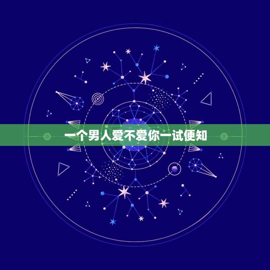 一个男人爱不爱你一试便知，如何看出一个男人爱不爱你？