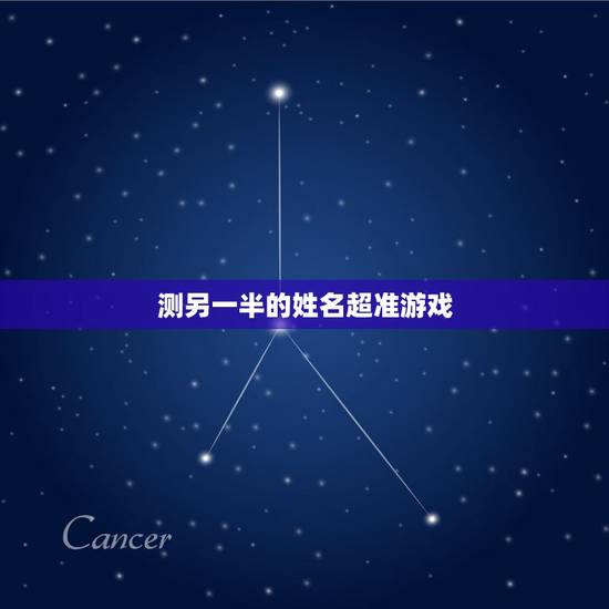 测另一半的姓名超准游戏,另一半的姓名怎么测试 测另一半的姓名超准游戏,另一半的姓名怎么测试
