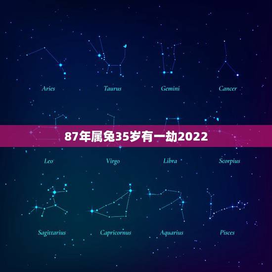 87年属兔35岁有一劫2022,2022年35岁属啥? 87年属兔35岁有一劫2022,2022年35岁属啥?