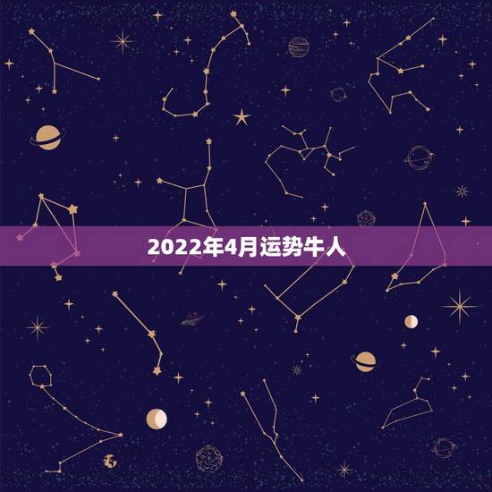 2022年4月运势牛人,2021年牛人运势运程 2022年4月运势牛人,2021年牛人运势运程