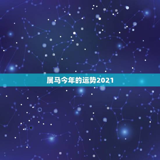 属马今年的运势2021,属马人2021年运势及运程每月运程 属马今年的运势2021,属马人2021年运势及运程每月运程