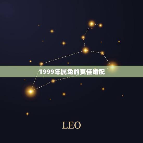 1999年属兔的更佳婚配,1999年属兔更佳结婚年 1999年属兔的更佳婚配,1999年属兔更佳结婚年