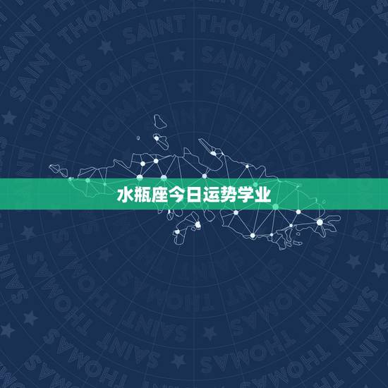 水瓶座今日运势学业,水瓶座明天的学业运势 水瓶座今日运势学业,水瓶座明天的学业运势