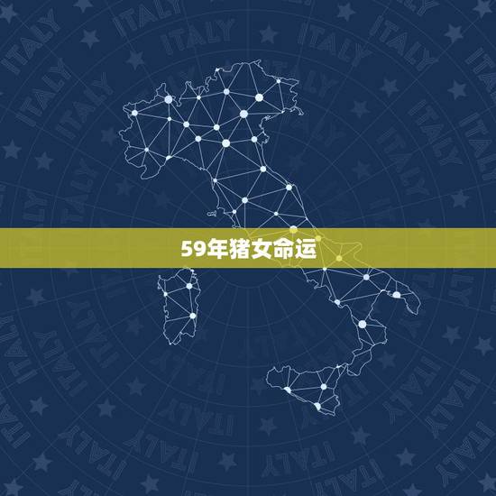 59年猪女命运,59年属猪的属相婚配表 59年猪女命运,59年属猪的属相婚配表