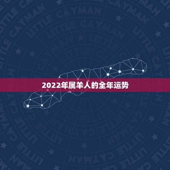 2022年属羊人的全年运势,2021年属羊女人的全年运势1979年 2022年属羊人的全年运势,2021年属羊女人的全年运势1979年
