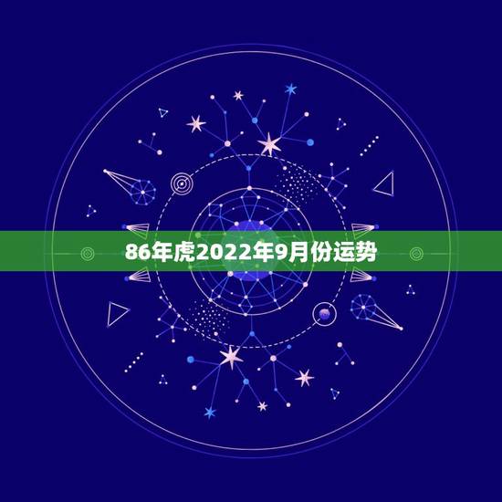 86年虎2022年9月份运势，1986属虎女人2022年的运气