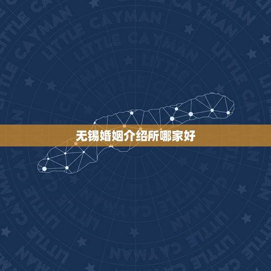 无锡婚姻介绍所哪家好,无锡有没有做婚姻介绍所比较正规的? 无锡婚姻介绍所哪家好,无锡有没有做婚姻介绍所比较正规的?