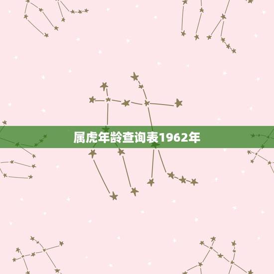属虎年龄查询表1962年,属虎的年龄表 属虎年龄查询表1962年,属虎的年龄表