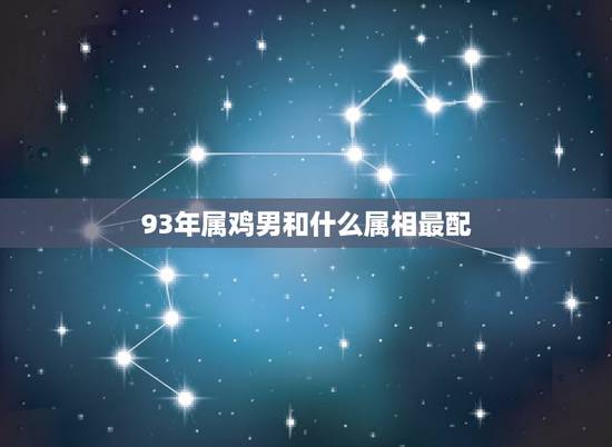 93年属鸡男和什么属相最配，女的属鸡-1993年农历3月初七最佳配偶是