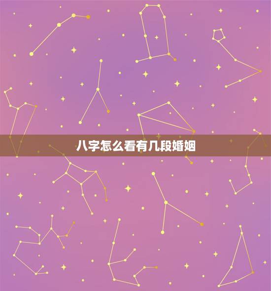 八字怎么看有几段婚姻,八字算有几次婚姻状况 八字怎么看有几段婚姻,八字算有几次婚姻状况